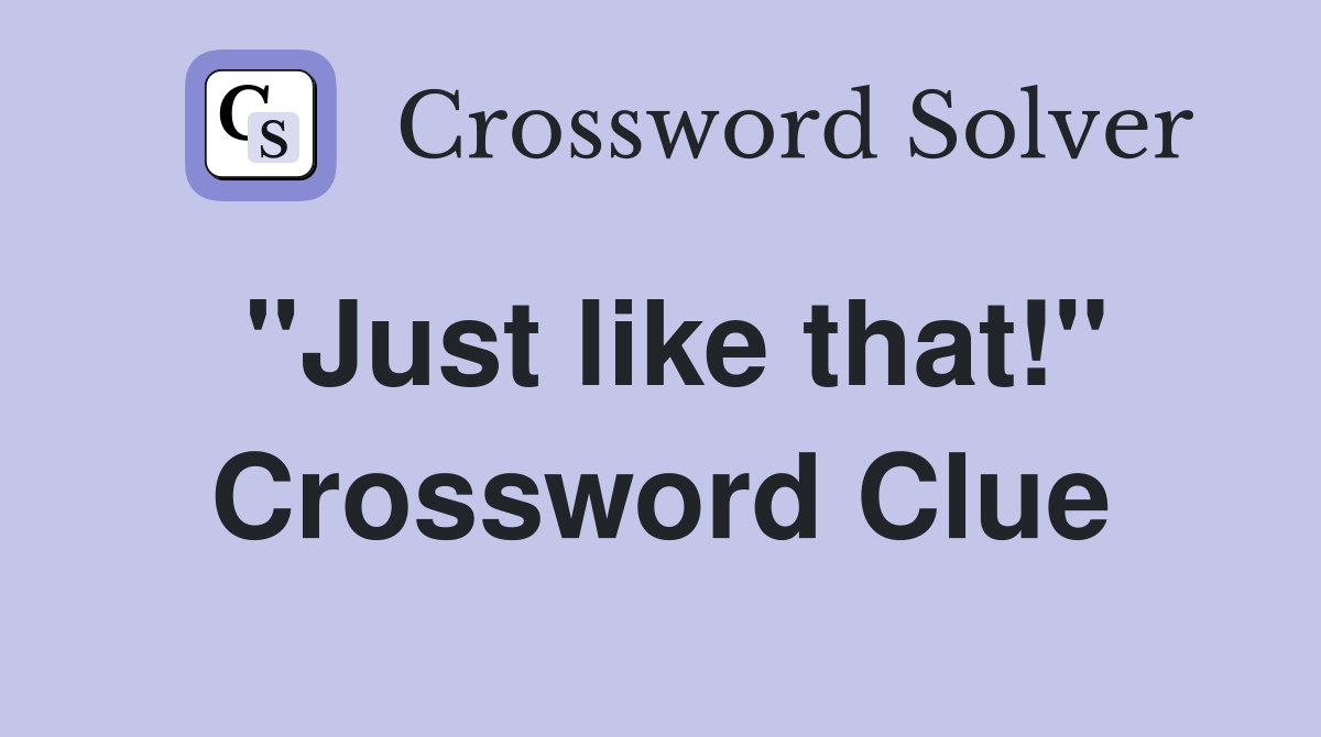 "Just like that!" Crossword Clue Answers Crossword Solver